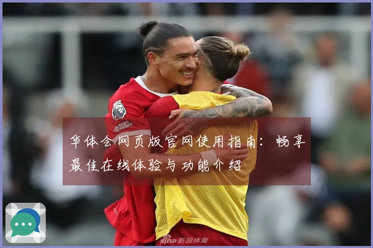 华体会网页版官网使用指南：畅享最佳在线体验与功能介绍