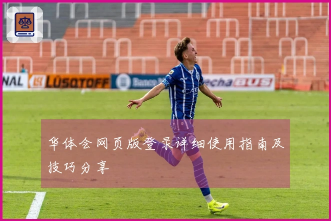 华体会网页版登录详细使用指南及技巧分享